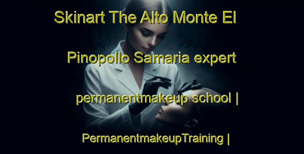 Skinart The Alto Monte El Pinopollo Samaria expert permanentmakeup school | PermanentmakeupTraining | PermanentmakeupClasses | SkinartTraining-Bolivia